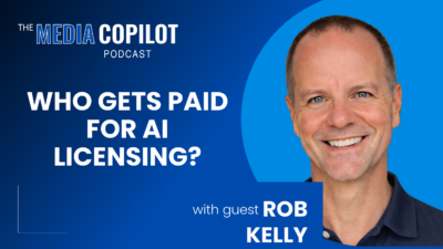 Rob Kelly on The Media Copilot podcast: Who gets paid for AI licensing?