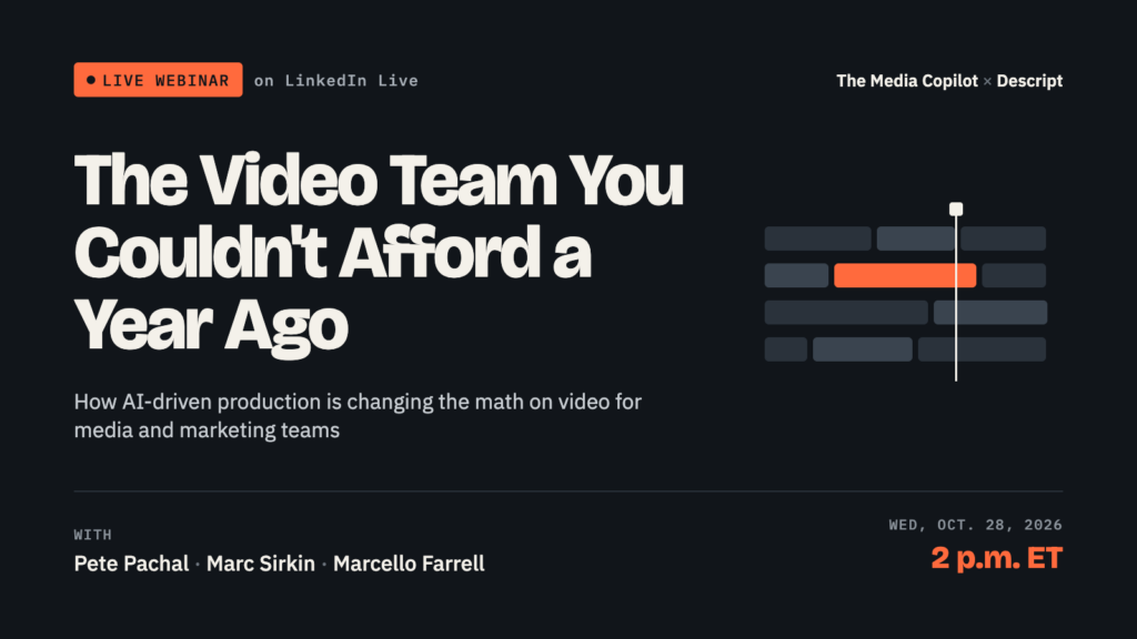 The Video Team You Couldn’t Afford a Year Ago, a Media Copilot webinar sponsored by Descript, Oct. 28, 2026